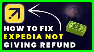 Expedia Not Giving Refund: How to Fix Expedia Not Giving Refund