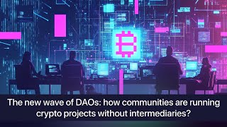 The New Wave of DAOs: How Communities Are Running Crypto Projects Without Intermediaries?