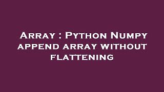 Array : Python Numpy append array without flattening