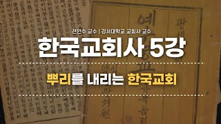 [#한국교회사] 전인수 교수의 통(通) 한국교회사 5강 | 뿌리를 내리는 한국교회