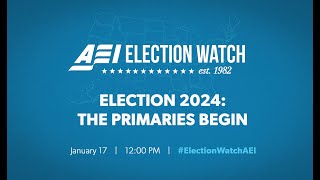 AEI Election Watch 2024: The Primaries Begin