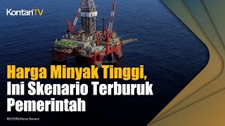 Harga Minyak Tinggi, Ini Skenario Terburuk Pemerintah