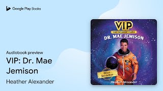 VIP: Dr. Mae Jemison by Heather Alexander · Audiobook preview