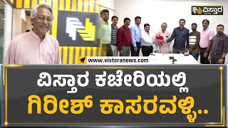 Girish Kasaravalli : ವಿಸ್ತಾರ ಕಚೇರಿಯಲ್ಲಿ ಗಿರೀಶ್ ಕಾಸರವಳ್ಳಿ.. | Vistara News