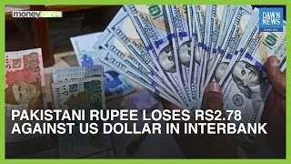 Pakistani Rupee Loses Rs2.78 Against US Dollar In Interbank | Dawn News English