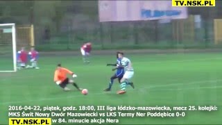 tv.nsk.pl 2016-04-22 MKS Świt Nowy Dwór Maz. - LKS Termy Ner Poddębice 0-0 84. min. akcja Nera