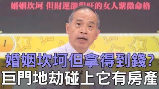 【精華版】婚姻坎坷但拿得到錢？巨門地劫碰上它有房產？