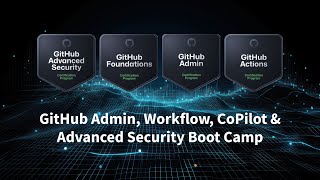 GitHub Admin, Workflow, CoPilot & Advanced Security Boot Camp