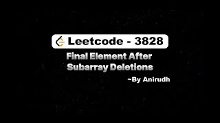 LeetCode Problem 3828 | Final Element After Subarray Deletions