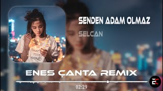 Selcan - Senden Adam Olmaz (Enes Çanta Remix) Neleri Yazdım Kalbime