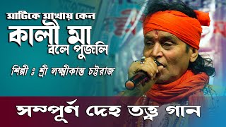 সম্পূর্ণ দেহতত্ত্ব গান || মাটিকে মাখায়া কেন কালী মা বলে পুজলী || Lakshmikant Chattraj || Tatto baul