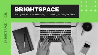 Brightspace - D2L - Assignments: Downloads, Uploads, and Google Docs