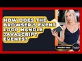 How Does The Browser's Event Loop Handle JavaScript Events? - JavaScript Toolkit