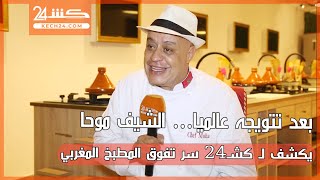 بعد تتويجه عالميا... الشيف موحا يكشف لـ كشـ24 سر تفوق المطبخ المغربي