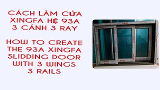 Cách làm cửa hê  Xingfa mở trượt 3 cánh 3 ray.