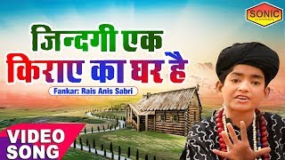 Popular Islamic Song 2019 | Zindgi Ek Kiraay Ghar Hai | ज़िंदगी एक किराये का घर है || Rais Anis Sabri
