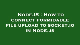 NodeJS : How to connect formidable file upload to socket.io in Node.js