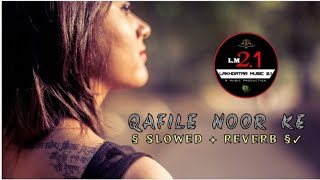 Qafile Noor Ke - | Slowed And Reverb | Yasser Desai | LM.2.1