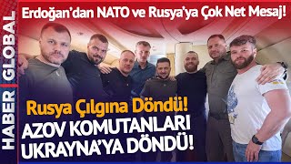 Azov Komutanları Ukrayna'ya Döndü! Rusya Çılgına Döndü! Erdoğan NATO ve Rusya'ya Mesaj Yolladı!