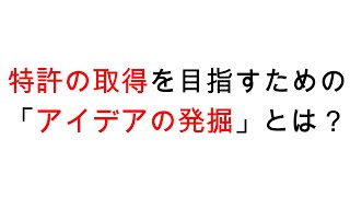 「アイデアの発掘」とはなにか？特許の取得を目指す際の３つの観点