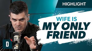 My Wife Is My Only Friend (Is That Okay?)