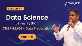 Session - 11 | CRISP-ML(Q) - Data Preparation - Part 5 | Data Science Using Python