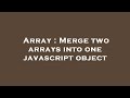 Array : Merge two arrays into one javascript object