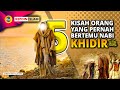 Imam Hambali salah satunya !! | 5 KISAH ORANG YANG PERNAH BERTEMU NABI KHIDIR AS