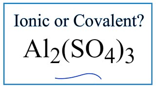 Is Al2(SO4)3 (Aluminum sulfate) Ionic or Covalent?