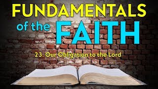 23. Our Obligation to the Lord  | Fundamentals of the Faith