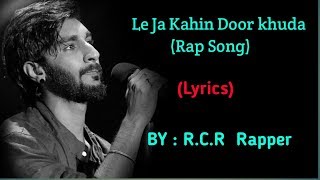 Le Jaa Kahin Door Khuda | R.C.R Rapper | Rap song   | full rap song lyrics