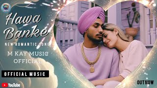 Hawa Banke (Official Music) | Latest Punjabi Songs 2025 | New Romantic Song 2025 | M Kay Music