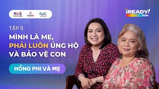 Mình là mẹ, phải luôn ủng hộ và bảo vệ con mình - Hồng Phi và Mẹ |  iREADYforPride EP 5