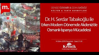 Dr. H. Serdar Tabakoğlu ile Erken Modern Dönemde Akdeniz’de Osmanlı-İspanya Mücadelesi KTS #149