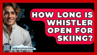 How Long Is Whistler Open For Skiing? - The Winter Sport Xpert