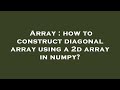 Array : how to construct diagonal array using a 2d array in numpy?