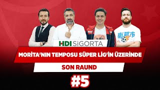 FB'nin istediği Morita'nın temposu Süper Lig'in üzerinde | Serdar & Uğur & Ali, Ersin | Son Raund #5