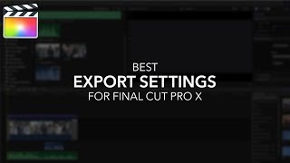 Best EXPORT SETTINGS for Final Cut Pro X