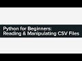 Python for Beginners: Reading & Manipulating CSV Files Python for Beginners: Reading & Manipulating CSV Files