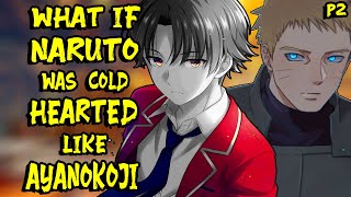 What if Naruto Was Cold Hearted Like Ayanokoji? Part 2