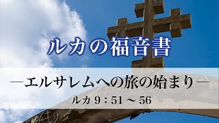 ルカの福音書（48）「エルサレムへの旅の始まり」　9：51～56