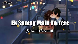 •Ek Samay Main To Tere Dil Se Juda Tha {Slowed+Reverb} | It's Felling Lofi | Lofi song | •2022 |