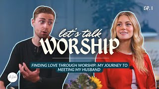 Finding Love Through Worship: My Journey to Meeting My Husband | Let’s Talk Worship EP. 1