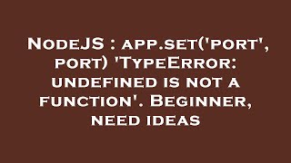 NodeJS : app.set('port', port) 'TypeError: undefined is not a function'. Beginner, need ideas