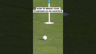 A golf shot to break your clubhead as an amateur