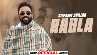 Raula  (Official Audio) - Dilpreet Dhillon ft. Kiran Brar | Desi Crew | Balkar| Latest Punjabi Songs