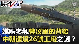 讓媒體參觀豐溪里的背後 中朝邊境「26號工廠」之謎！？ 關鍵時刻20180524-5 朱學恒 馬西屏