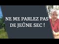 NE ME PARLEZ PAS DE JEÛNE SEC !