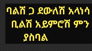 #ባልሽ ጋ ደውለሽ አላነሳ ቢልሽ አይምሮሽ ምን ያስባል