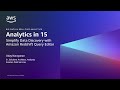 Analytics in 15: Simplify Data Discovery with Amazon Redshift Query Editor- AWS Analytics in 15